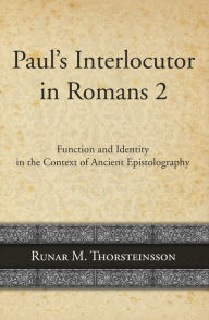 Title: Paul's Interlocutor in Romans 2: Function and Identity in the Context of Ancient Epistolography, Author: Runar Thorsteinsson