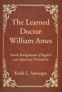 The Learned Doctor William Ames: Dutch Backgrounds of English and American Puritanism