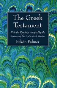 Title: The Greek Testament: With the Readings Adopted by the Revisers of the Authorized Version, Author: Edwin Palmer