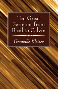 Title: Ten Great Sermons from Basil to Calvin, Author: Grenville Kleiser
