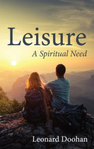 Title: Leisure: A Spiritual Need, Author: Leonard Doohan