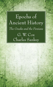 Title: Epochs of Ancient History: The Greeks and the Persians, Author: G. W. Cox