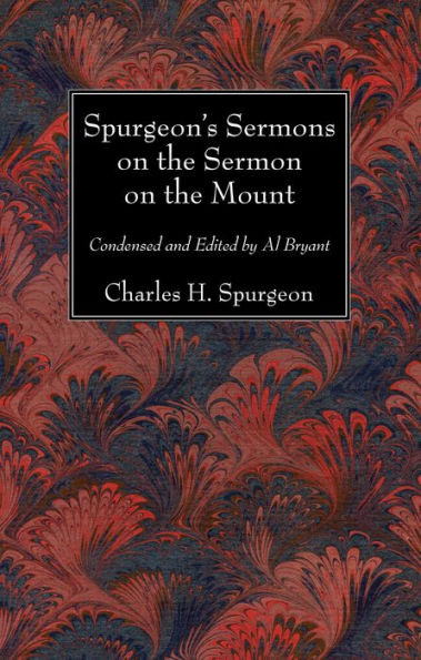 Spurgeon's Sermons on the Sermon on the Mount: Condensed and Edited by Al Bryant