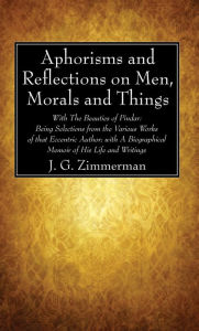 Title: Aphorisms and Reflections on Men, Morals and Things: With The Beauties of Pindar: Being Selections from the Various Works of that Eccentric Author; with A Biographical Memoir of His Life and Writings, Author: J. G. Zimmerman