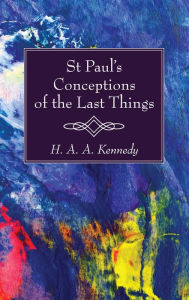 Title: St. Paul's Conceptions of the Last Things, Author: H. A. A. Kennedy