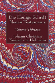 Title: Die Heilige Schrift Neuen Testaments, Volume Thirteen: Achter Theil. Erste Abtheilung. Das Evangelium des Lukas. Cap. I-XXII, 66. Mit einem Anhange: Cap. XXII, 66-XXIV, 53, enth., Author: Johann Christian Konrad von Hofmann