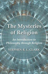 Title: The Mysteries of Religion: An Introduction to Philosophy through Religion, Author: Stephen R. L. Clark