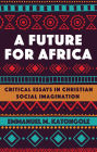 A Future for Africa: Critical Essays in Christian Social Imagination