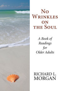 Title: No Wrinkles on the Soul: A Book of Readings for Older Adults, Author: Richard L. Morgan