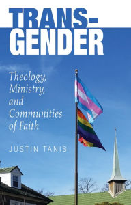 Title: Trans-Gender: Theology, Ministry, and Communities of Faith, Author: Justin Sabia-Tanis