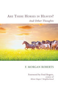 Title: Are There Horses in Heaven?: And Other Thoughts, Author: F. Morgan Roberts