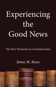 Title: Experiencing the Good News: The New Testament as Communication, Author: James M. Reese O.S.F.S.