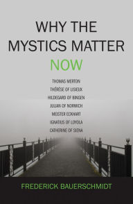 Title: Why the Mystics Matter Now, Author: Frederick Bauerschmidt