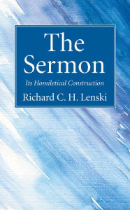 Title: The Sermon: Its Homiletical Construction, Author: R. C. H. Lenski