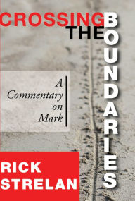 Title: Crossing the Boundaries: A Commentary on Mark, Author: Rick Strelan