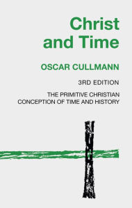 Title: Christ and Time, 3rd Edition: The Primitive Christian Conception of Time and History, Author: Oscar Cullmann