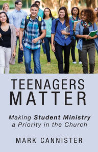 Title: Teenagers Matter: Making Student Ministry a Priority in the Church, Author: Mark Cannister