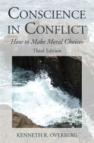 Title: Conscience in Conflict: How to Make Moral Choices, Third Edition, Author: Kenneth R. Overberg