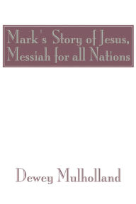 Title: Mark's Story of Jesus: Messiah For All Nations, Author: Dewey Mulholland