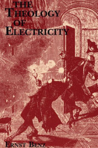Title: The Theology of Electricity: On the Encounter and Explanation of Theology and Science in the 17th and 18th Centuries, Author: Ernst Benz