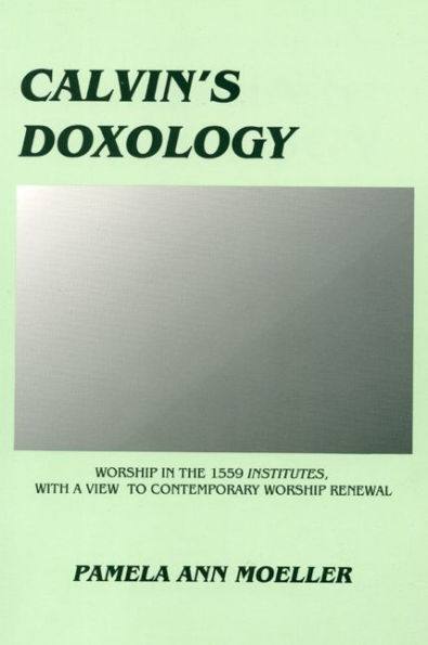 Calvin's Doxology: Worship in the 1559 'Institutes', with a view to contemporary worship renewal