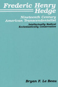 Title: Frederic Henry Hedge: Nineteenth Century American Transcendentalist, Author: Bryan F. LeBeau