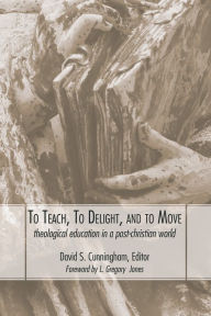 Title: To Teach, To Delight, and To Move: Theological Education in a Post-Christian World, Author: David S. Cunningham