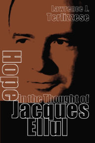 Title: Hope in the Thought of Jacques Ellul, Author: Lawrence J. Terlizzese