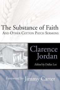 Title: The Substance of Faith: and Other Cotton Patch Sermons, Author: Clarence Jordan
