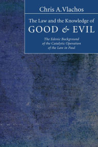 Title: The Law and the Knowledge of Good and Evil: The Edenic Background of the Catalytic Operation of the Law in Paul, Author: Chris A. Vlachos