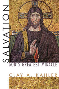 Title: Salvation: God's Greatest Miracle, Author: Clay A. Kahler