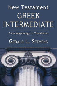 Title: New Testament Greek Intermediate: From Morphology to Translation, Author: Gerald L. Stevens