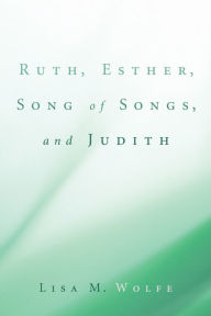 Title: Ruth, Esther, Song of Songs, and Judith, Author: Lisa M. Wolfe