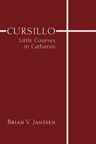 Title: Cursillo: Little Courses in Catharsis, Author: Brian V. Janssen