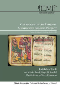 Title: Catalogue of the Ethiopic Manuscript Imaging Project: Volume 1: Codices 1-105, Magic Scrolls 1-134, Author: Getatchew Haile
