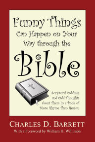 Title: Funny Things Can Happen on Your Way through the Bible, Volume 1: Scriptural Oddities and Odd Thoughts about Them in a Book of More Rhyme Than Reason, Author: Charles D. Barrett