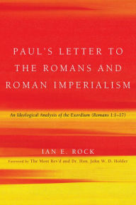 Title: Paul's Letter to the Romans and Roman Imperialism: An Ideological Analysis of the Exordium (Romans 1:1-17), Author: Ian E. Rock