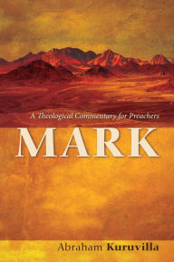 Title: Mark: A Theological Commentary for Preachers, Author: Abraham Kuruvilla