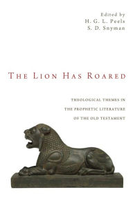 Title: The Lion Has Roared: Theological Themes in the Prophetic Literature of the Old Testament, Author: H.G.L. Peels