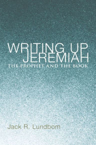 Title: Writing Up Jeremiah: The Prophet and the Book, Author: Jack R. Lundbom