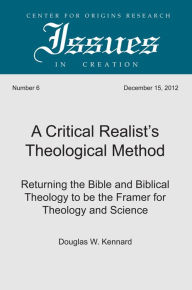 Title: A Critical Realist's Theological Method: Returning the Bible and Biblical Theology to be the Framer for Theology and Science, Author: Douglas W. Kennard