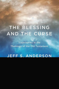 Title: The Blessing and the Curse: Trajectories in the Theology of the Old Testament, Author: Jeff S. Anderson