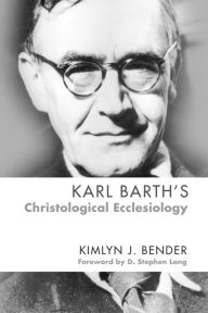 Title: Karl Barth's Christological Ecclesiology, Author: Kimlyn J. Bender