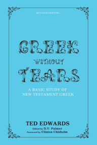 Title: Greek without Tears - Revised Edition: A Basic Study of the New Testament Language, Author: Ted Edwards