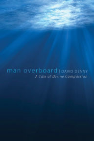 Title: Man Overboard: A Tale of Divine Compassion, Author: David Denny