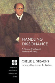 Title: Handling Dissonance: A Musical Theological Aesthetic of Unity, Author: Chelle L. Stearns