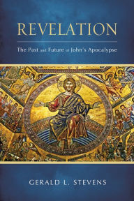 Title: Revelation: The Past and Future of John's Apocalypse, Author: Gerald L. Stevens