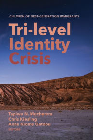 Title: Tri-level Identity Crisis: Children of First-Generation Immigrants, Author: Tapiwa N. Mucherera