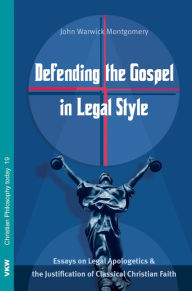 Title: Defending the Gospel in Legal Style: Essays on Legal Apologetics & the Justification of Classical Christian Faith, Author: John Warwick Montgomery