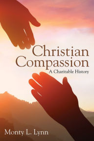 Title: Christian Compassion: A Charitable History, Author: Monty L. Lynn